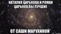 наталия царькова и роман царьков,вы лучшие от саши марухиной*