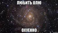 любить олю охуенно