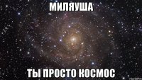 миляуша ты просто космос