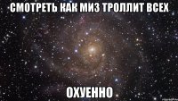 смотреть как миз троллит всех охуенно