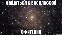 общаться с василиссой офигенно