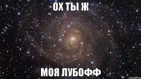 ох ты ж моя лубофф