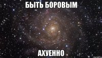 быть боровым ахуенно