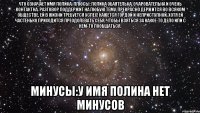 что означает имя полина. плюсы: полина обаятельна, очаровательна и очень контактна. разговор поддержит на любую тему, прекрасно держится во всяком обществе. ей в жизни требуется успех! кажется гордой и неприступной, хотя ей частенько приходится преодолевать себя, чтобы взяться за какое-то дело или с кем-то пообщаться. минусы:у имя полина нет минусов