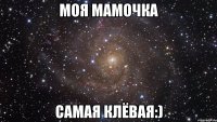 моя мамочка самая клёвая:)