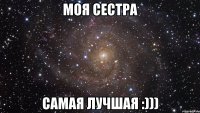 моя сестра самая лучшая :)))