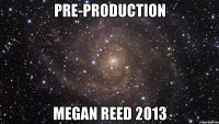 pre-production megan reed 2013