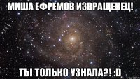 миша ефремов извращенец! ты только узнала?! :d