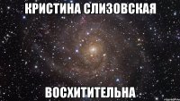 кристина слизовская восхитительна