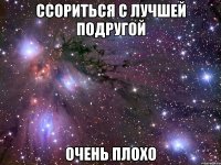 ссориться с лучшей подругой очень плохо