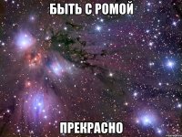 быть с ромой прекрасно