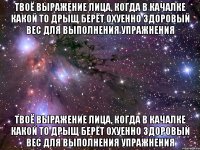 твоё выражение лица, когда в качалке какой то дрыщ берёт охуенно здоровый вес для выполнения упражнения твоё выражение лица, когда в качалке какой то дрыщ берёт охуенно здоровый вес для выполнения упражнения