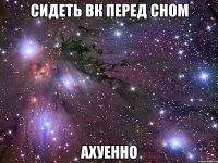 сидеть вк перед сном ахуенно