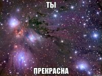 ты прекрасна