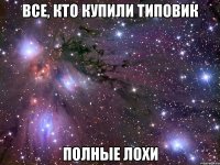 все, кто купили типовик полные лохи