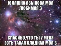 юляшка языкова моя любимая:3 спасибо,что ты у меня есть такая сладкая моя:3