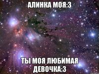 алинка моя:3 ты моя любимая девочка:3