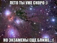 лето ты уже скоро :) но экзамены еще ближе...:(