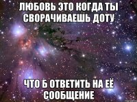 любовь это когда ты сворачиваешь доту что б ответить на её сообщение