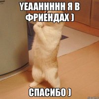 yeaahhhhh я в фриендах ) спасибо )