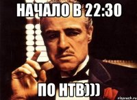 начало в 22:30 по нтв)))