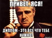 привет, яся! диплом - это все что тебе нужно!