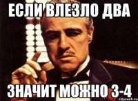 если влезло два значит можно 3-4