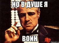 но в душе я воин