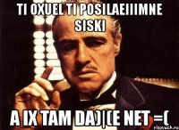 ti oxuel ti posilaeiiimne siski a ix tam da)|(e net =(