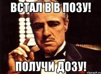 встал в в позу! получи дозу!