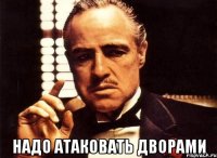  надо атаковать дворами