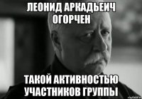 леонид аркадьеич огорчен такой активностью участников группы