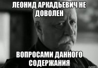 леонид аркадьевич не доволен вопросами данного содержания