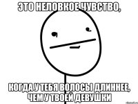 это неловкое чувство, когда у тебя волосы длиннее, чем у твоей девушки