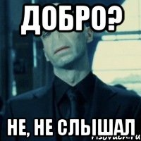 добро? не, не слышал