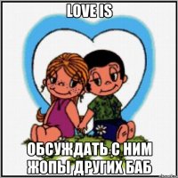 love is обсуждать с ним жопы других баб