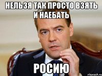 нельзя так просто взять и наебать росию