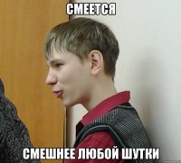 смеется смешнее любой шутки