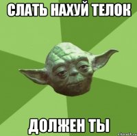 слать нахуй телок должен ты