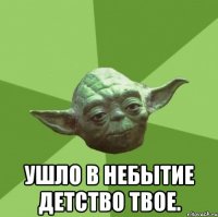  ушло в небытие детство твое.