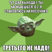 тут два выхода:1-ты нагибаешься :d 2-я становлюсь на носочки:d третьего не надо!