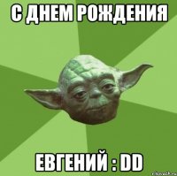 с днем рождения евгений : dd