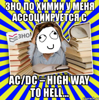 зно по химии у меня ассоциируется с ac/dc – high way to hell...