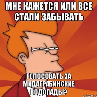 мне кажется или все стали забывать голосовать за мидаграбинские водопады?