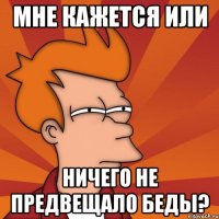 мне кажется или ничего не предвещало беды?