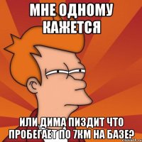 мне одному кажется или дима пиздит что пробегает по 7км на базе?