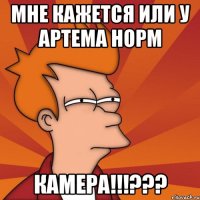 мне кажется или у артема норм камера!!!???