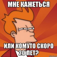 мне кажеться или комуто скоро 20 лет?