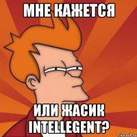 мне кажется или жасик intellegent?