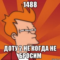 1488 доту 2 не когда не бросим